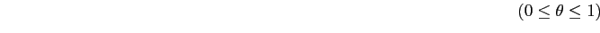 $\displaystyle \qquad\qquad\qquad\qquad\qquad \qquad\qquad\qquad\qquad\qquad \qquad\qquad\qquad\qquad\qquad (0\leq\theta\leq1)$