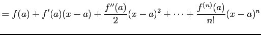 $\displaystyle = f(a)+f'(a)(x-a)+\frac{f''(a)}{2}(x-a)^{2}+\cdots+ \frac{f^{(n)}(a)}{n!}(x-a)^{n}$