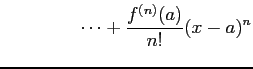 $\displaystyle \qquad\qquad\cdots+\frac{f^{(n)}(a)}{n!}(x-a)^{n}$