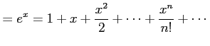 $\displaystyle =e^{x}=1+x+\frac{x^2}{2}+\cdots+\frac{x^n}{n!}+\cdots$