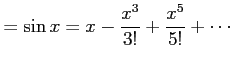 $\displaystyle =\sin x=x-\frac{x^3}{3!}+\frac{x^5}{5!}+\cdots$