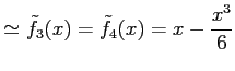 $\displaystyle \simeq \tilde{f}_{3}(x)=\tilde{f}_{4}(x)=x-\frac{x^3}{6}$