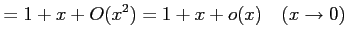 $\displaystyle = 1+x+O(x^2)=1+x+o(x) \quad(x\to0)$