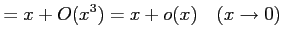 $\displaystyle = x+O(x^3)=x+o(x) \quad(x\to0)$