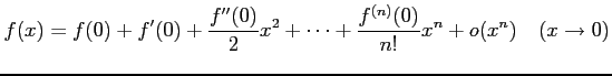 $\displaystyle f(x)=f(0)+f'(0)+\frac{f''(0)}{2}x^2+\cdots+ \frac{f^{(n)}(0)}{n!}x^n+o(x^n) \quad (x\to 0)$