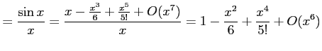 $\displaystyle =\frac{\sin x}{x}= \frac{x-\frac{x^3}{6}+\frac{x^5}{5!}+O(x^7)}{x}= 1-\frac{x^2}{6}+\frac{x^4}{5!}+O(x^6)$