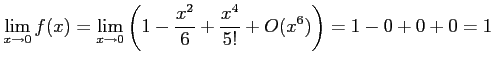 $\displaystyle \lim_{x\to0}f(x)= \lim_{x\to0}\left( 1-\frac{x^2}{6}+\frac{x^4}{5!}+O(x^6) \right)= 1-0+0+0=1$