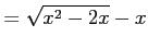 $\displaystyle =\sqrt{x^2-2x}-x$