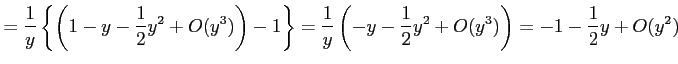 $\displaystyle = \frac{1}{y}\left\{\left(1-y-\frac{1}{2}y^2+O(y^3)\right)-1\right\}= \frac{1}{y}\left(-y-\frac{1}{2}y^2+O(y^3)\right)= -1-\frac{1}{2}y+O(y^2)$