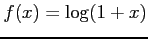 $ \displaystyle{f(x)=\log(1+x)}$