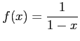 $ \displaystyle{f(x)=\frac{1}{1-x}}$