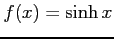 $ \displaystyle{f(x)=\sinh x}$