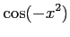 $ \displaystyle{\cos(-x^2)}$