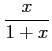 $ \displaystyle{\frac{x}{1+x}}$