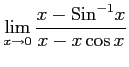 $ \displaystyle{\lim_{x \to 0}\frac{x-\mathrm{Sin}^{-1}x}{x-x\cos x}}$