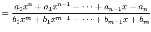 $\displaystyle =\frac{a_{0}x^{n}+a_{1}x^{n-1}+\cdots+a_{n-1}x+a_{n}} {b_{0}x^{m}+b_{1}x^{m-1}+\cdots+b_{m-1}x+b_{m}}$