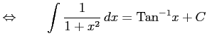 $\displaystyle \Leftrightarrow\qquad \int\frac{1}{1+x^2}\,dx=\mathrm{Tan}^{-1} x+C$