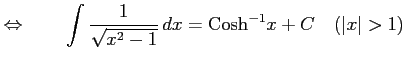 $\displaystyle \Leftrightarrow\qquad \int\frac{1}{\sqrt{x^2-1}}\,dx=\mathrm{Cosh}^{-1} x+C \quad(\vert x\vert>1)$