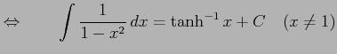 $\displaystyle \Leftrightarrow\qquad \int\frac{1}{1-x^2}\,dx=\tanh^{-1} x+C \quad(x\neq1)$