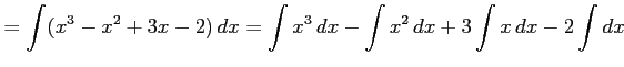 $\displaystyle =\int(x^3-x^2+3x-2)\,dx= \int x^3\,dx- \int x^2\,dx+ 3\int x\,dx- 2\int dx$