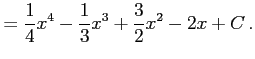 $\displaystyle = \frac{1}{4}x^{4}- \frac{1}{3}x^{3}+ \frac{3}{2}x^{2}- 2x+C\,.$