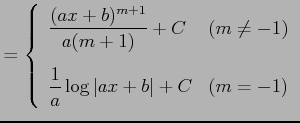 $\displaystyle = \left\{ \begin{array}{ll} \displaystyle{\frac{(ax+b)^{m+1}}{a(m...
...x] \displaystyle{\frac{1}{a}\log\vert ax+b\vert+C} & (m=-1) \end{array} \right.$