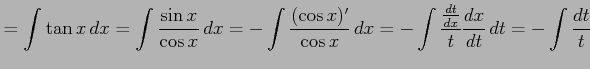 $\displaystyle =\int\tan x\,dx= \int\frac{\sin x}{\cos x}\,dx= -\int\frac{(\cos x)'}{\cos x}\,dx= -\int\frac{\frac{dt}{dx}}{t}\frac{dx}{dt}\,dt= -\int\frac{dt}{t}$