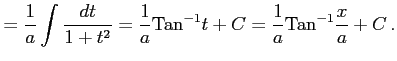 $\displaystyle = \frac{1}{a}\int\frac{dt}{1+t^2}= \frac{1}{a}\mathrm{Tan}^{-1}t+C= \frac{1}{a}\mathrm{Tan}^{-1}\frac{x}{a}+C\,.$