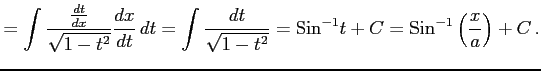 $\displaystyle = \int\frac{\frac{dt}{dx}}{\sqrt{1-t^2}}\frac{dx}{dt}\,dt= \int\f...
...t{1-t^2}}= \mathrm{Sin}^{-1}t+C= \mathrm{Sin}^{-1}\left(\frac{x}{a}\right)+C\,.$