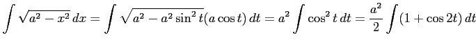 $\displaystyle \int\sqrt{a^2-x^2}\,dx= \int\sqrt{a^2-a^2\sin^2t}(a\cos t)\,dt= a^2\int\cos^2t\,dt= \frac{a^2}{2}\int(1+\cos 2t)\,dt$