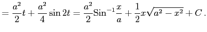 $\displaystyle = \frac{a^2}{2}t+\frac{a^2}{4}\sin 2t= \frac{a^2}{2}\mathrm{Sin}^{-1}\frac{x}{a}+ \frac{1}{2}x\sqrt{a^2-x^2}+C\,.$