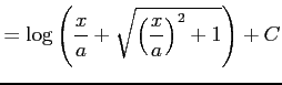 $\displaystyle =\log\left( \frac{x}{a}+ \sqrt{\left(\frac{x}{a}\right)^2+1} \right)+C$