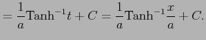 $\displaystyle = \frac{1}{a}\mathrm{Tanh}^{-1}t+C= \frac{1}{a}\mathrm{Tanh}^{-1}\frac{x}{a}+C.$