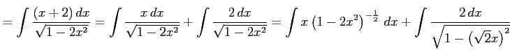 $\displaystyle = \int\frac{(x+2)\,dx}{\sqrt{1-2x^2}} = \int\frac{x\,dx}{\sqrt{1-...
...ight)^{-\frac{1}{2}}\,dx + \int\frac{2\,dx} {\sqrt{1-\left(\sqrt{2}x\right)^2}}$