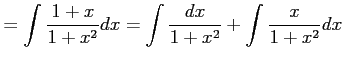 $\displaystyle = \int\frac{1+x}{1+x^2}dx= \int\frac{dx}{1+x^2}+ \int\frac{x}{1+x^2}dx$