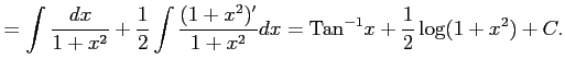 $\displaystyle = \int\frac{dx}{1+x^2}+ \frac{1}{2}\int\frac{(1+x^2)'}{1+x^2}dx= \mathrm{Tan}^{-1}x+\frac{1}{2}\log(1+x^2)+C.$