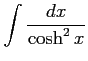 $ \displaystyle{\int\frac{dx}{\cosh^2x}}$