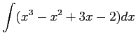 $ \displaystyle{\int(x^3-x^2+3x-2)dx}$