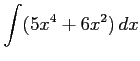 $ \displaystyle{\int(5x^4+6x^2)\,dx}$