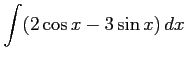 $ \displaystyle{\int(2\cos x - 3\sin x)\,dx}$