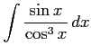 $ \displaystyle{\int\frac{\sin x}{\cos^3 x}\,dx}$