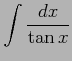 $ \displaystyle{\int\frac{dx}{\tan x}}$