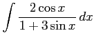 $ \displaystyle{\int\frac{2\cos x}{1+3\sin x}\,dx}$