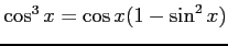 $ \cos^3 x=\cos x(1-\sin^2x)$