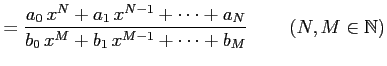 $\displaystyle = \frac{a_{0}\,x^{N}+a_1\,x^{N-1}+\cdots+a_{N}} {b_{0}\,x^{M}+b_{1}\,x^{M-1}+\cdots+b_{M}}\, \qquad (N,M\in\mathbb{N})$