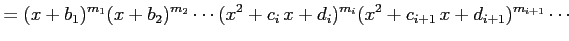 $\displaystyle = (x+b_{1})^{m_1}(x+b_{2})^{m_2}\cdots (x^2+c_{i}\,x+d_{i})^{m_{i}} (x^2+c_{i+1}\,x+d_{i+1})^{m_{i+1}}\cdots$