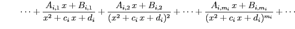 $\displaystyle \qquad\cdots+ \frac{A_{i,1}\,x+B_{i,1}}{x^2+c_{i}\,x+d_{i}}+ \fra...
...)^{2}}+\cdots+ \frac{A_{i,m_i}\,x+B_{i,m_i}}{(x^2+c_{i}\,x+d_{i})^{m_i}}+\cdots$