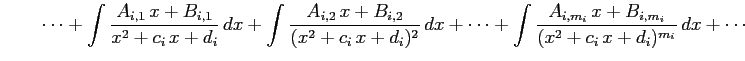 $\displaystyle \qquad\cdots+ \int\frac{A_{i,1}\,x+B_{i,1}}{x^2+c_{i}\,x+d_{i}}\,...
...cdots+ \int\frac{A_{i,m_i}\,x+B_{i,m_i}}{(x^2+c_{i}\,x+d_{i})^{m_i}}\,dx+\cdots$