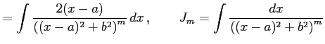 $\displaystyle = \int \frac{2(x-a)} {\left((x-a)^2+b^2\right)^m}\,dx\,, \qquad J_{m}= \int \frac{dx} {\left((x-a)^2+b^2\right)^m}$