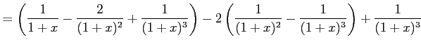 $\displaystyle = \left( \frac{1}{1+x}-\frac{2}{(1+x)^2}+\frac{1}{(1+x)^3}\right) -2\left(\frac{1}{(1+x)^2}-\frac{1}{(1+x)^3}\right) +\frac{1}{(1+x)^3}$